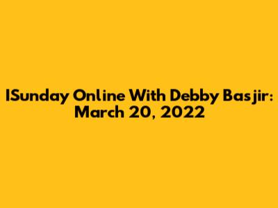 ISunday Online With Debby Basjir: March 20, 2022