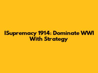 ISupremacy 1914: Dominate WWI With Strategy