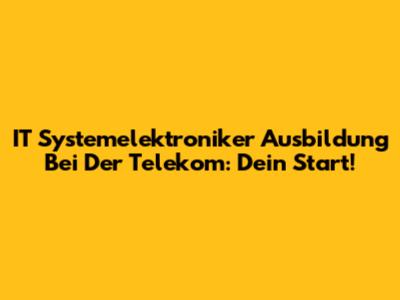 IT Systemelektroniker Ausbildung Bei Der Telekom: Dein Start!