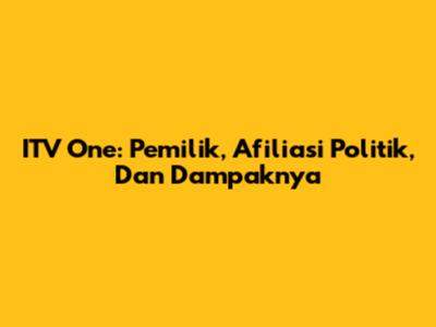 ITV One: Pemilik, Afiliasi Politik, Dan Dampaknya
