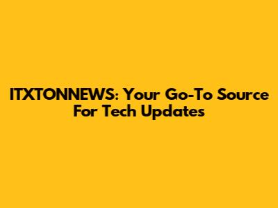 ITXTONNEWS: Your Go-To Source For Tech Updates