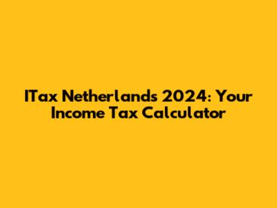 ITax Netherlands 2024: Your Income Tax Calculator