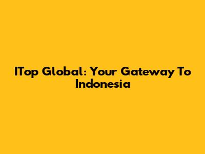 ITop Global: Your Gateway To Indonesia