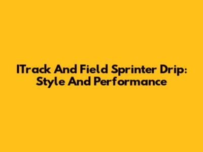 ITrack And Field Sprinter Drip: Style And Performance