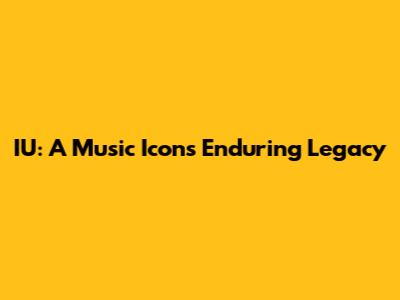 IU: A Music Icon's Enduring Legacy