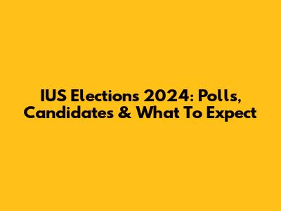 IUS Elections 2024: Polls, Candidates & What To Expect