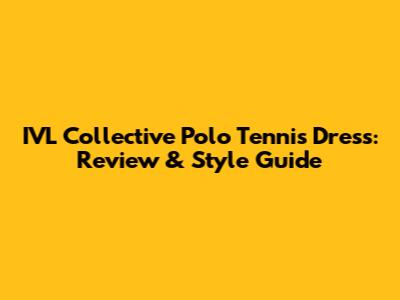 IVL Collective Polo Tennis Dress: Review & Style Guide