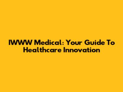 IWWW Medical: Your Guide To Healthcare Innovation
