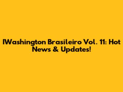 IWashington Brasileiro Vol. 11: Hot News & Updates!