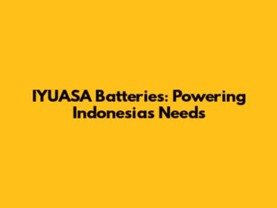 IYUASA Batteries: Powering Indonesia's Needs
