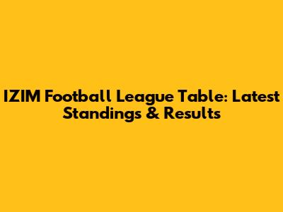 IZIM Football League Table: Latest Standings & Results