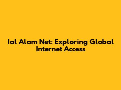 Ial Alam Net: Exploring Global Internet Access