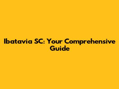 Ibatavia SC: Your Comprehensive Guide