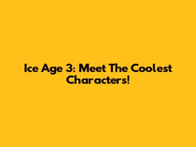 Ice Age 3: Meet The Coolest Characters!