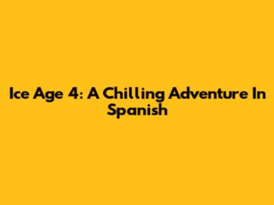 Ice Age 4: A Chilling Adventure In Spanish
