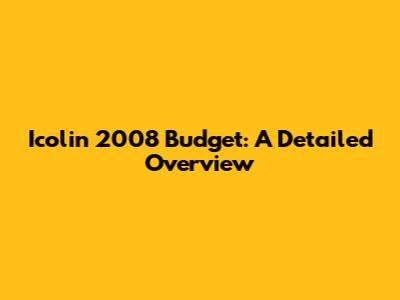 Icolin 2008 Budget: A Detailed Overview