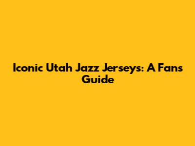 Iconic Utah Jazz Jerseys: A Fan's Guide