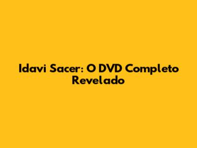 Idavi Sacer: O DVD Completo Revelado