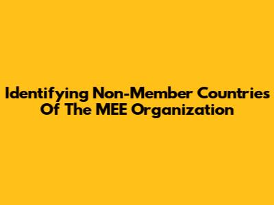 Identifying Non-Member Countries Of The MEE Organization