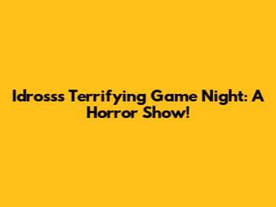 Idross's Terrifying Game Night: A Horror Show!