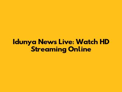 Idunya News Live: Watch HD Streaming Online
