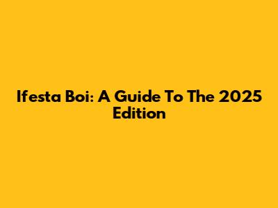 Ifesta Boi: A Guide To The 2025 Edition