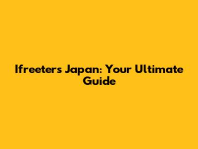 Ifreeters Japan: Your Ultimate Guide