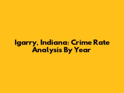 Igarry, Indiana: Crime Rate Analysis By Year