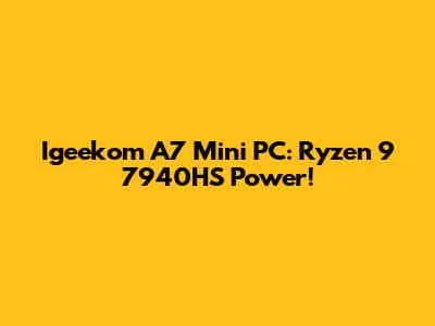 Igeekom A7 Mini PC: Ryzen 9 7940HS Power!
