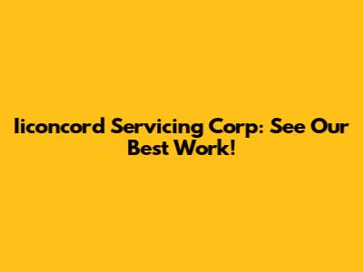 Iiconcord Servicing Corp: See Our Best Work!