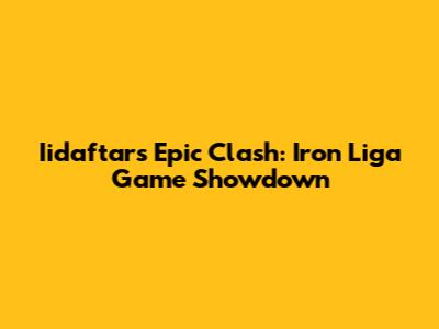 Iidaftar's Epic Clash: Iron Liga Game Showdown