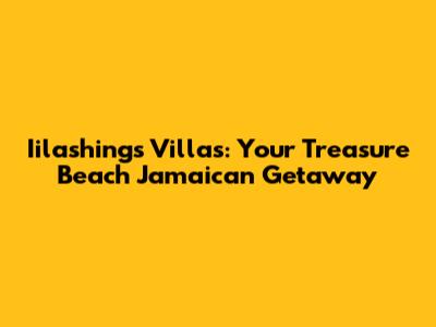 Iilashings Villas: Your Treasure Beach Jamaican Getaway