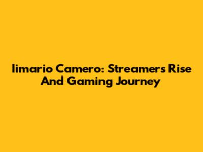 Iimario Camero: Streamer's Rise And Gaming Journey