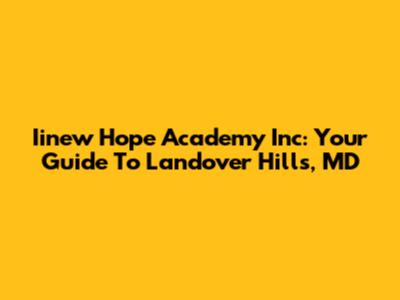 Iinew Hope Academy Inc: Your Guide To Landover Hills, MD