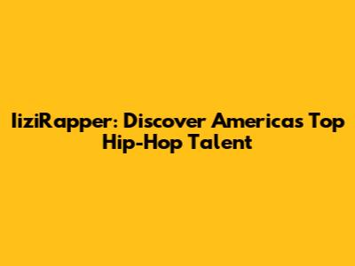 IiziRapper: Discover America's Top Hip-Hop Talent
