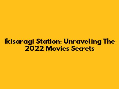 Ikisaragi Station: Unraveling The 2022 Movie's Secrets