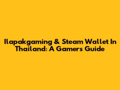 Ilapakgaming & Steam Wallet In Thailand: A Gamer's Guide