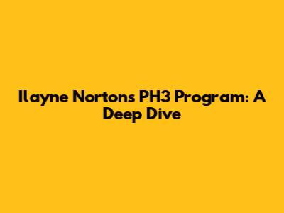 Ilayne Norton's PH3 Program: A Deep Dive