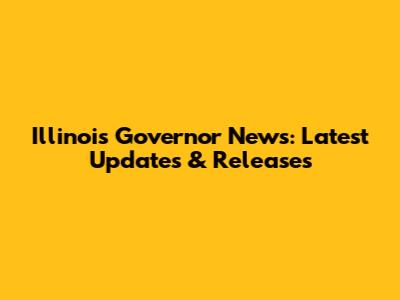Illinois Governor News: Latest Updates & Releases