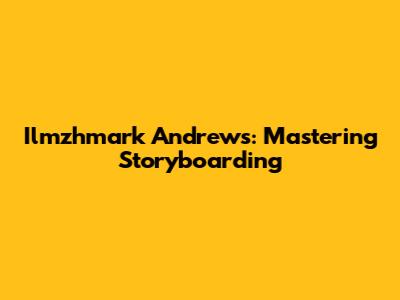 Ilmzhmark Andrews: Mastering Storyboarding