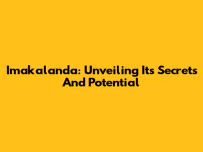 Imakalanda: Unveiling Its Secrets And Potential