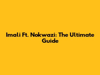 Imali Ft. Nokwazi: The Ultimate Guide