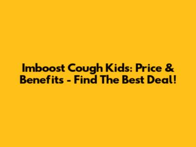 Imboost Cough Kids: Price & Benefits - Find The Best Deal!