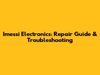 Imessi Electronics: Repair Guide & Troubleshooting