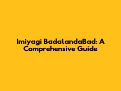 Imiyagi BadalandaBad: A Comprehensive Guide