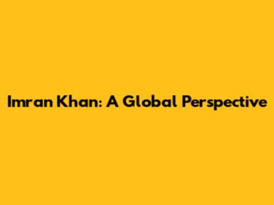 Imran Khan: A Global Perspective
