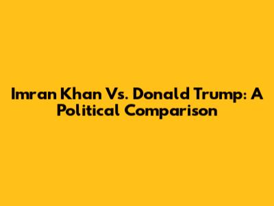 Imran Khan Vs. Donald Trump: A Political Comparison