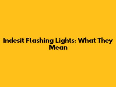 Indesit Flashing Lights: What They Mean
