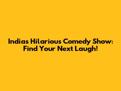 India's Hilarious Comedy Show: Find Your Next Laugh!