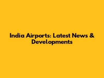 India Airports: Latest News & Developments